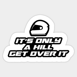 It’s only a hill, get over it - Inspirational Quote for Bikers Motorcycles lovers Sticker